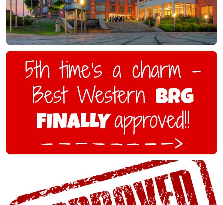5th time’s a charm – Best Western BRG FINALLY approved!!