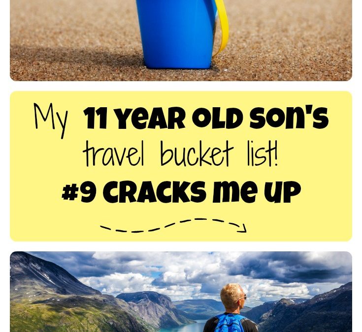 My 11 year old son’s travel bucket list – #9 cracks me up